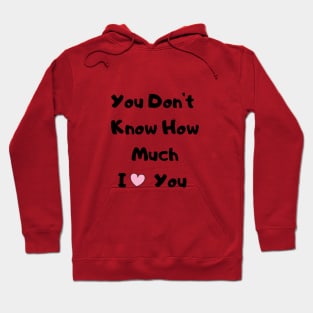 You Don't Know How much I Love You Hoodie